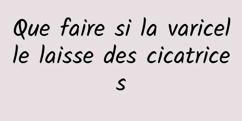 Que faire si la varicelle laisse des cicatrices