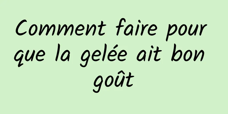 Comment faire pour que la gelée ait bon goût