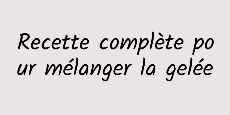 Recette complète pour mélanger la gelée