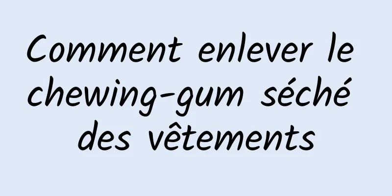 Comment enlever le chewing-gum séché des vêtements