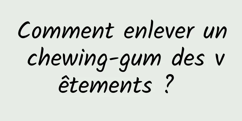 Comment enlever un chewing-gum des vêtements ? 