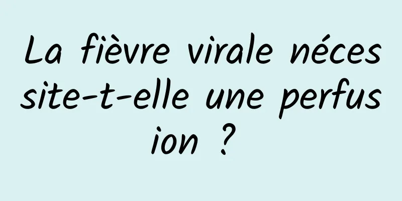 La fièvre virale nécessite-t-elle une perfusion ? 