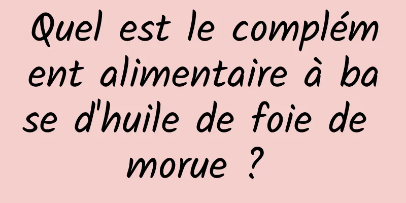 Quel est le complément alimentaire à base d'huile de foie de morue ? 