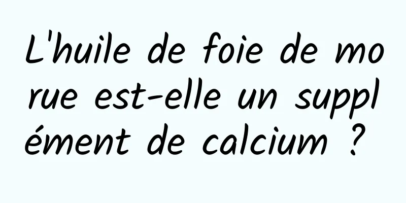 L'huile de foie de morue est-elle un supplément de calcium ? 