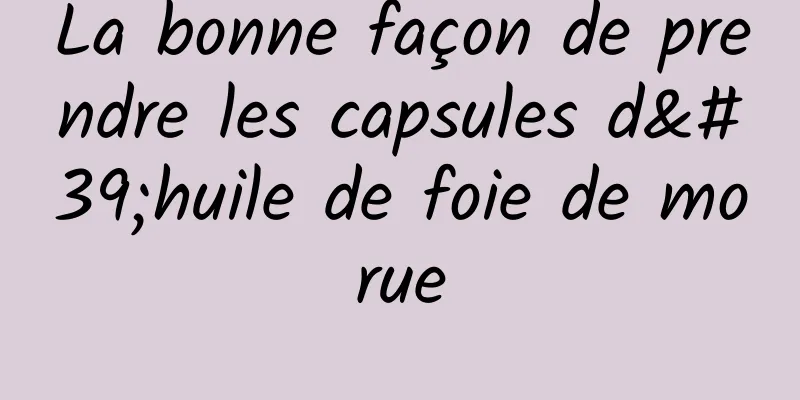 La bonne façon de prendre les capsules d'huile de foie de morue