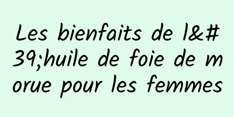 Les bienfaits de l'huile de foie de morue pour les femmes