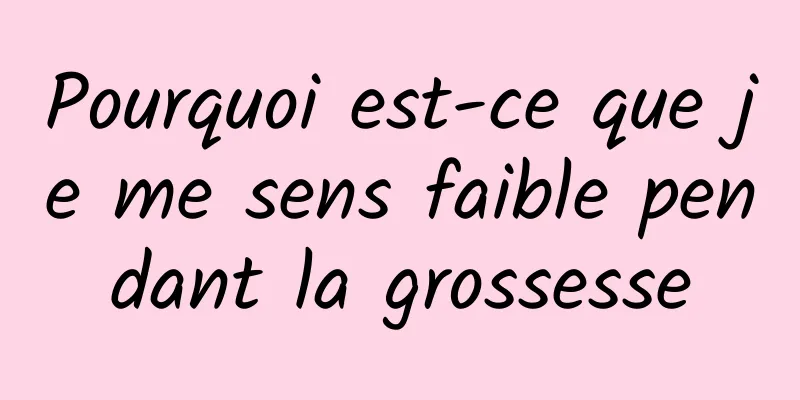 Pourquoi est-ce que je me sens faible pendant la grossesse