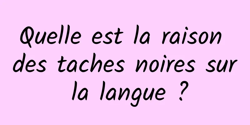 Quelle est la raison des taches noires sur la langue ?