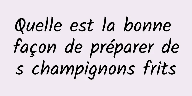 Quelle est la bonne façon de préparer des champignons frits