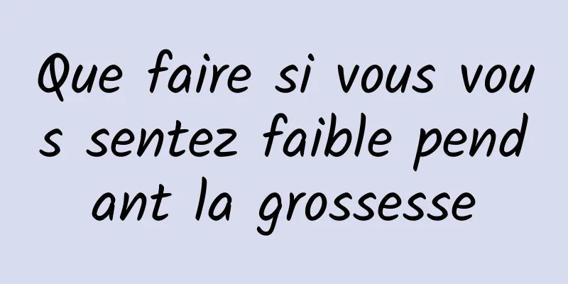 Que faire si vous vous sentez faible pendant la grossesse