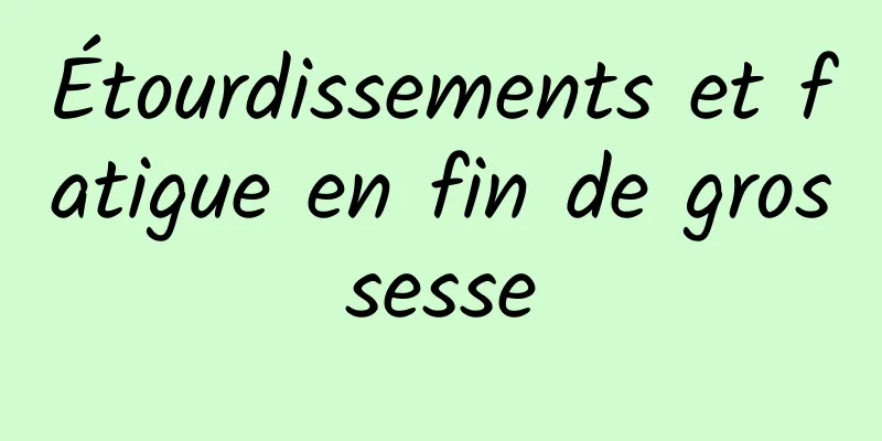 Étourdissements et fatigue en fin de grossesse