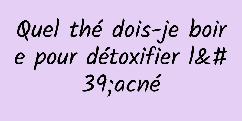 Quel thé dois-je boire pour détoxifier l'acné