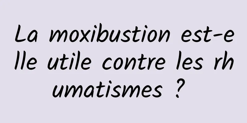 La moxibustion est-elle utile contre les rhumatismes ? 