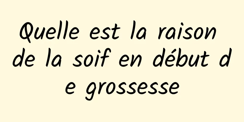 Quelle est la raison de la soif en début de grossesse