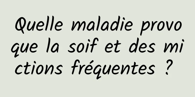 Quelle maladie provoque la soif et des mictions fréquentes ? 