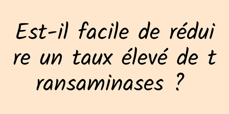 Est-il facile de réduire un taux élevé de transaminases ? 