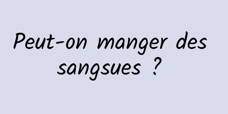 Peut-on manger des sangsues ? 