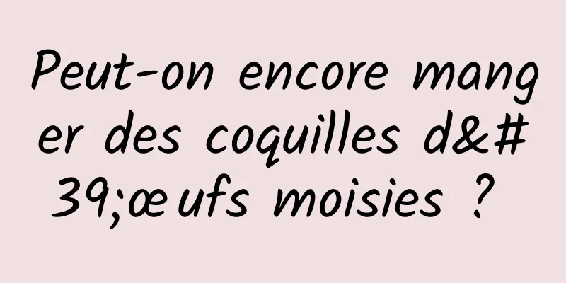 Peut-on encore manger des coquilles d'œufs moisies ? 