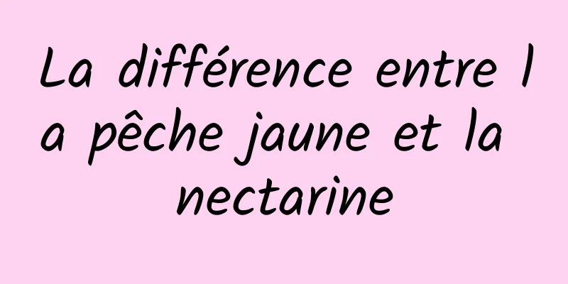 La différence entre la pêche jaune et la nectarine