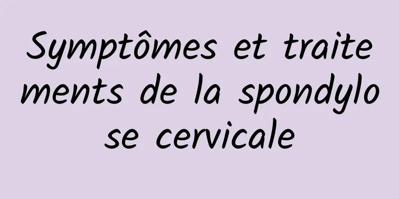 Symptômes et traitements de la spondylose cervicale