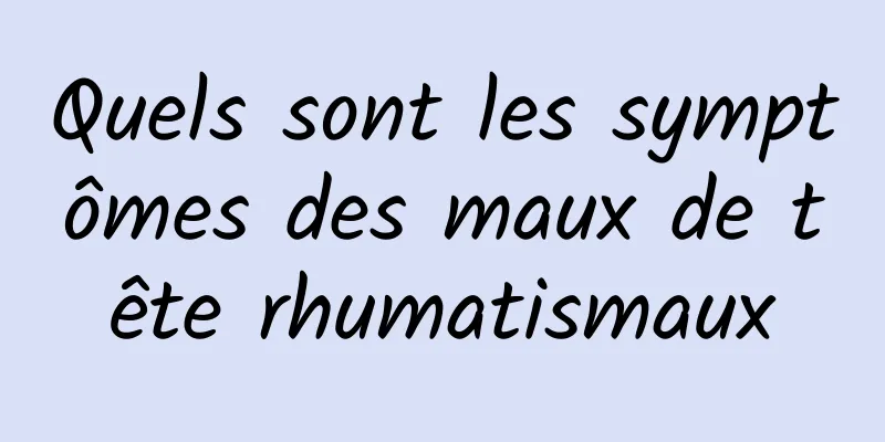 Quels sont les symptômes des maux de tête rhumatismaux