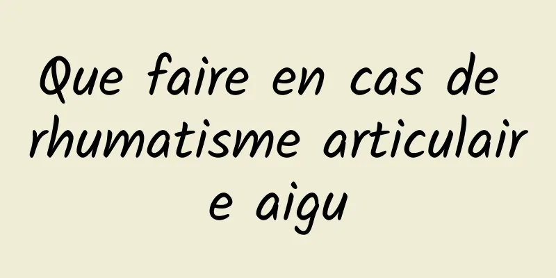 Que faire en cas de rhumatisme articulaire aigu