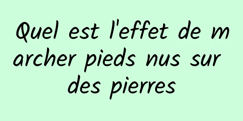 Quel est l'effet de marcher pieds nus sur des pierres