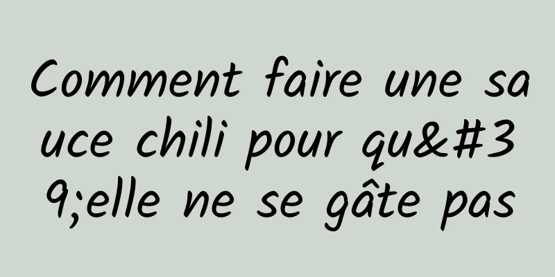 Comment faire une sauce chili pour qu'elle ne se gâte pas