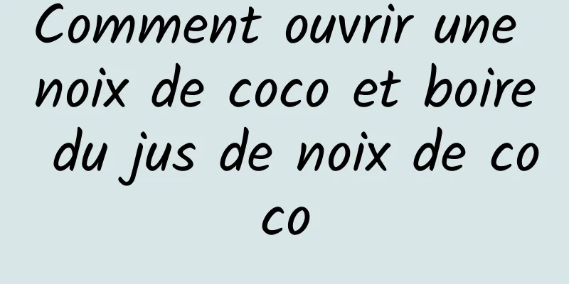 Comment ouvrir une noix de coco et boire du jus de noix de coco