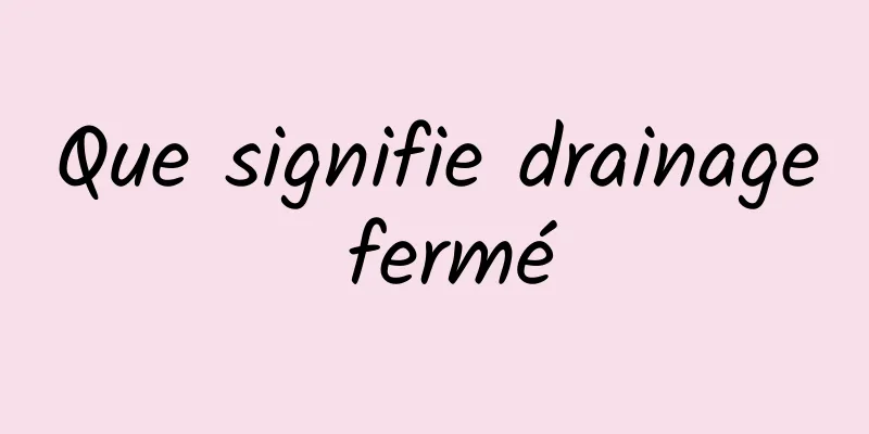 Que signifie drainage fermé