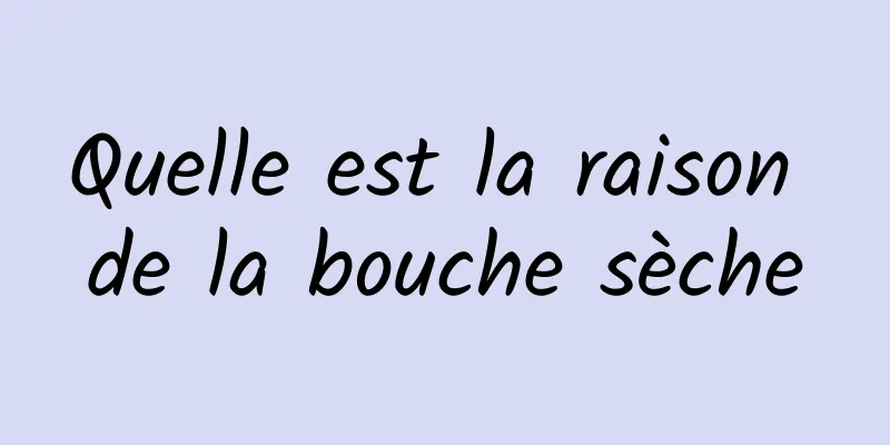 Quelle est la raison de la bouche sèche