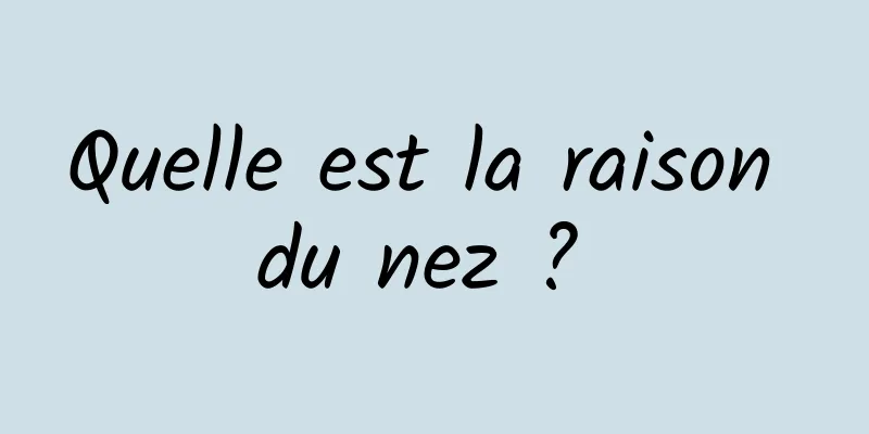 Quelle est la raison du nez ? 