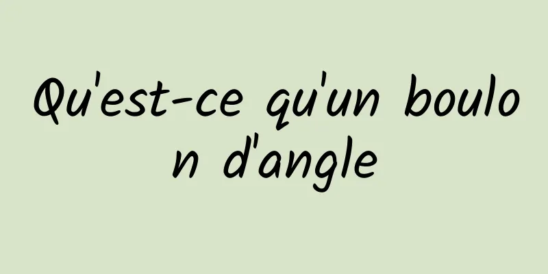 Qu'est-ce qu'un boulon d'angle