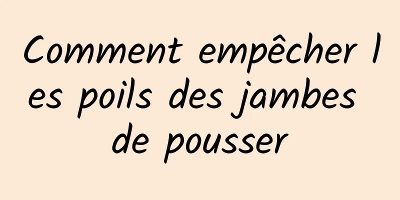 Comment empêcher les poils des jambes de pousser