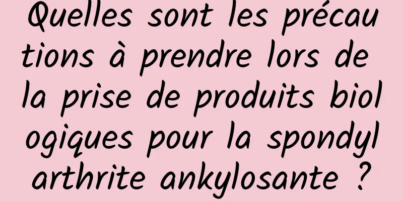 Quelles sont les précautions à prendre lors de la prise de produits biologiques pour la spondylarthrite ankylosante ?