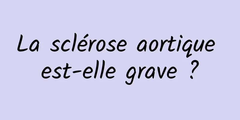 La sclérose aortique est-elle grave ?