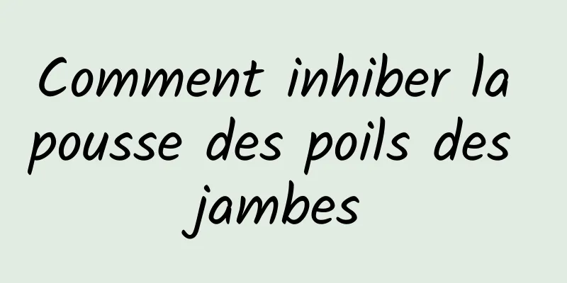 Comment inhiber la pousse des poils des jambes