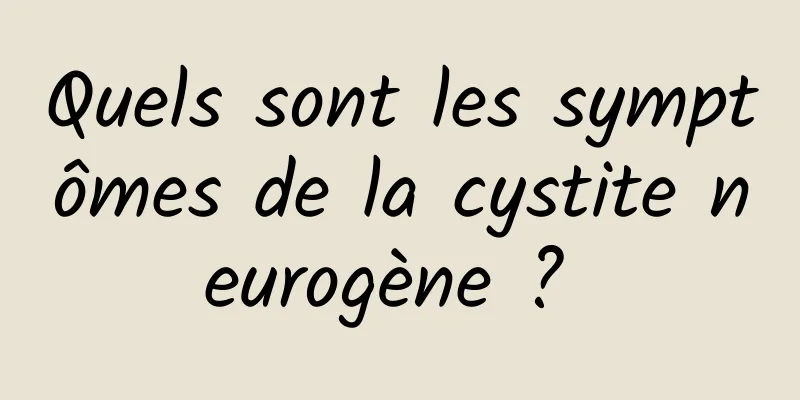 Quels sont les symptômes de la cystite neurogène ? 