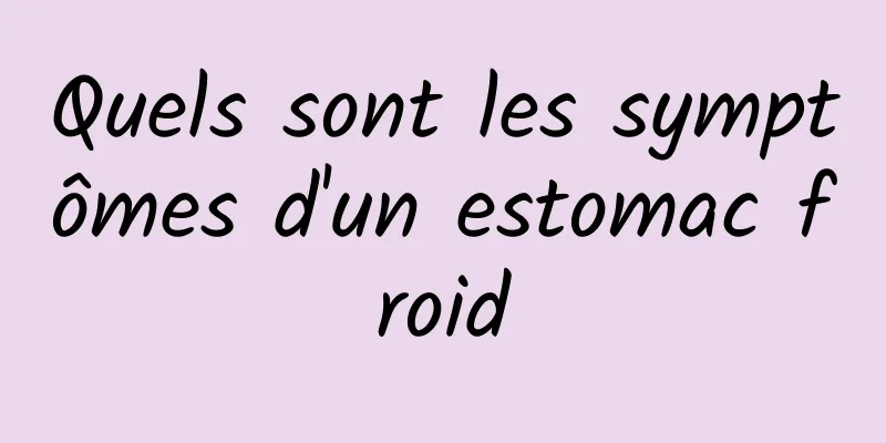 Quels sont les symptômes d'un estomac froid