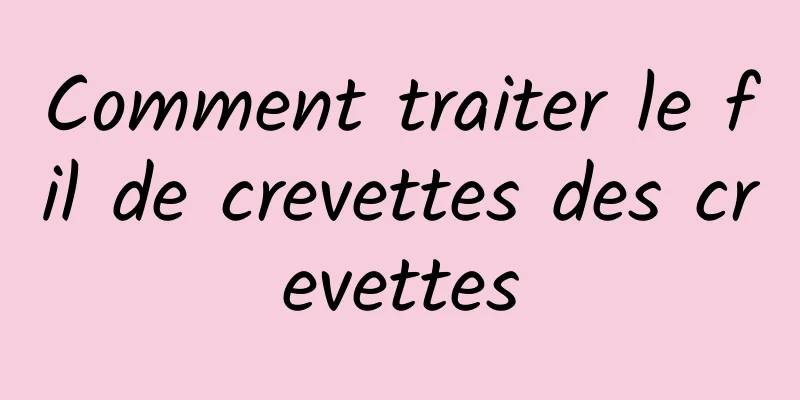 Comment traiter le fil de crevettes des crevettes