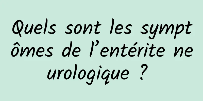 Quels sont les symptômes de l’entérite neurologique ? 