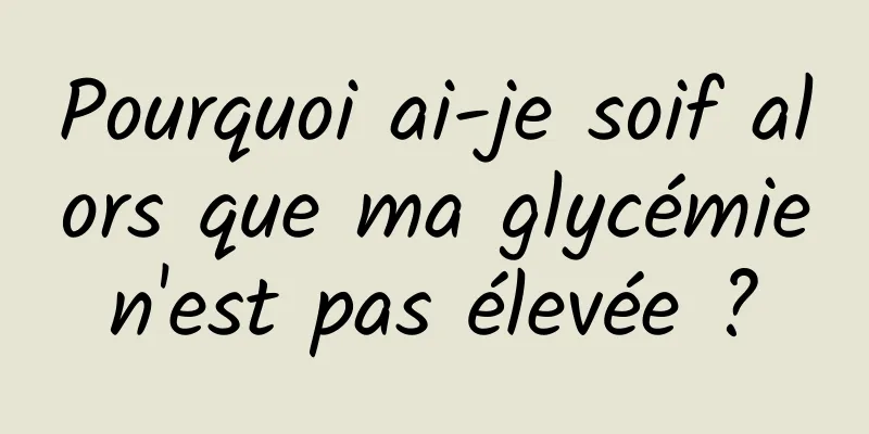 Pourquoi ai-je soif alors que ma glycémie n'est pas élevée ? 