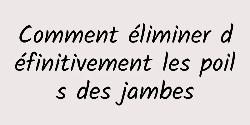 Comment éliminer définitivement les poils des jambes