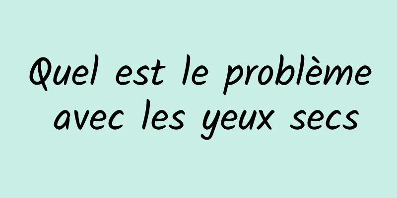 Quel est le problème avec les yeux secs