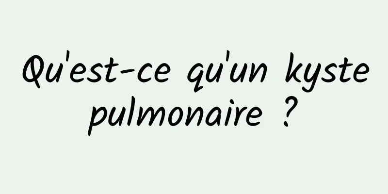 Qu'est-ce qu'un kyste pulmonaire ? 