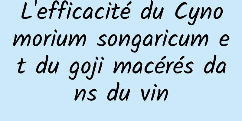 L'efficacité du Cynomorium songaricum et du goji macérés dans du vin