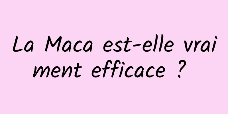 La Maca est-elle vraiment efficace ? 