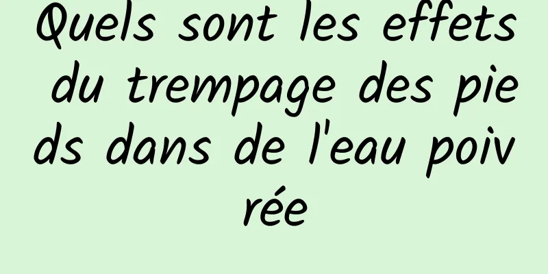 Quels sont les effets du trempage des pieds dans de l'eau poivrée