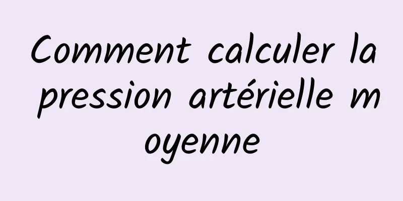 Comment calculer la pression artérielle moyenne