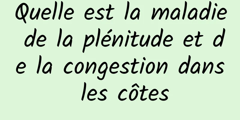 Quelle est la maladie de la plénitude et de la congestion dans les côtes